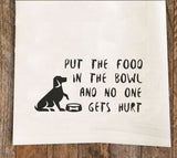 Put the Food in the Bowl Tea Towel / Dog Themed Flour Sack Cotton Towel