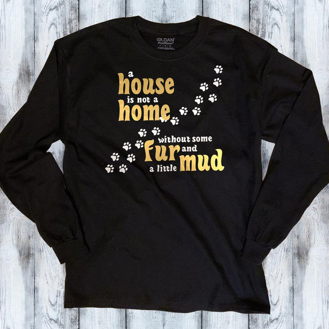 House is not a Home without Fur and Mud Long Sleeve T-Shirt