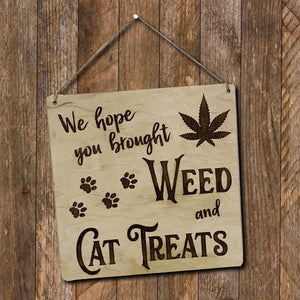 Wood Sign - We Hope You Brought Weed & Cat Treats